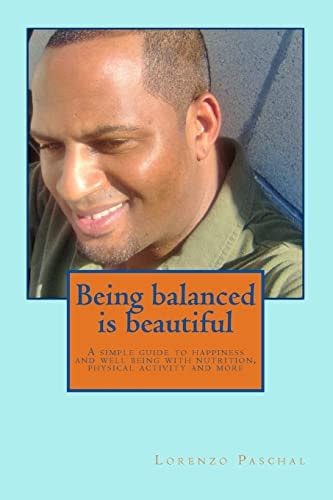 Being Balanced Is Beautiful A Simple Guide to Wellness and Happiness Through Nutrition Physical Activity and More