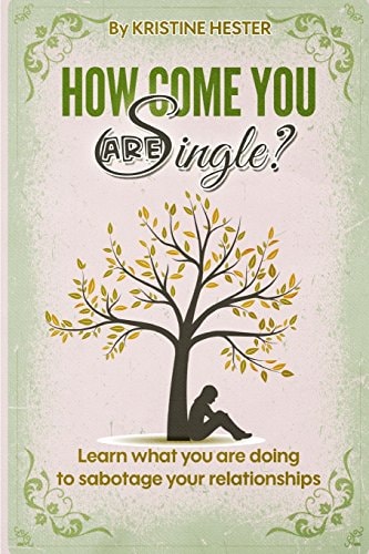 How Come You Are Single? Learn What You Are Doing to Sabotage Your Relationships