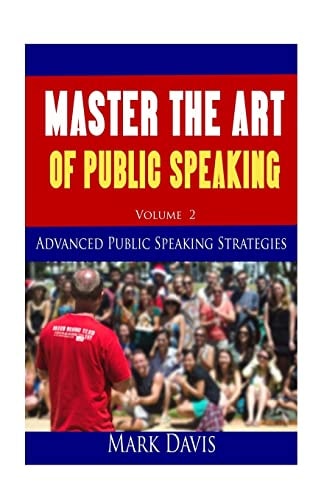 Master The Art Of Public Speaking Volume II Advanced Strategies for Maximum Impact