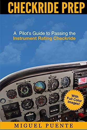 Checkride Prep A Pilot's Guide to Passing the Instrument Rating Checkride (Airplane)