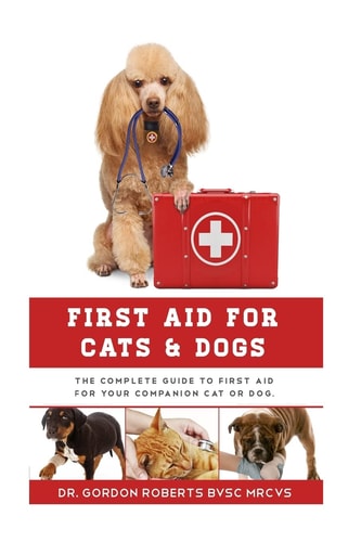 First Aid for Cats and Dogs The Complete Guide to First Aid for Your Companion Cat Or Dog
