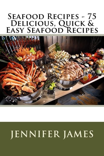 Seafood Recipes - 75 Delicious, Quick and Easy Seafood Recipes