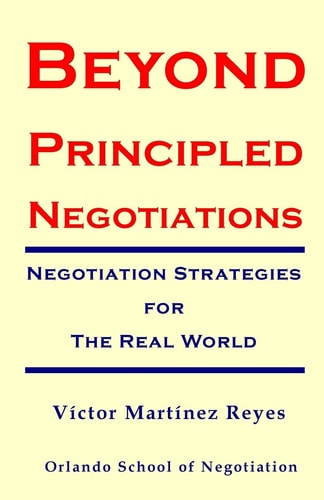 Beyond Principled Negotiations Negotiation Strategies for the Real World