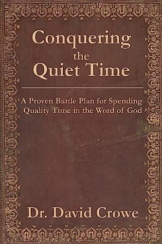 Conquering the Quiet Time A Proven Battle Plan for Spending Quality Time in the Word of God