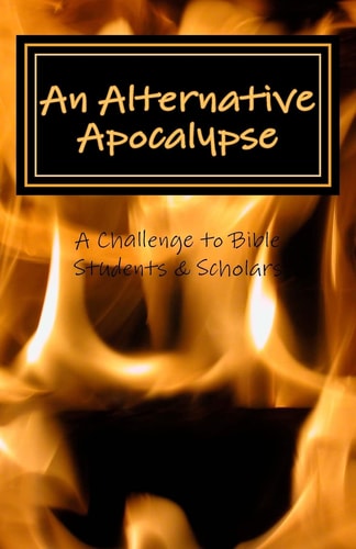 An Alternative Apocalypse A Challenge to Bible Students and Scholars