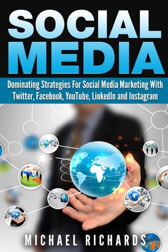 Social Media Dominating Strategies for Social Media Marketing with Twitter, Facebook, Youtube, LinkedIn, and Instagram