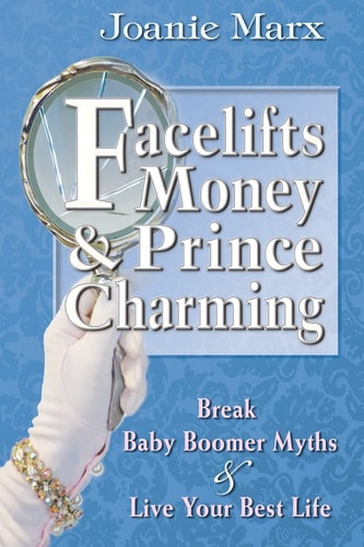 Facelifts, Money and Prince Charming Break Baby Boomer Myths and Live Your Best Life