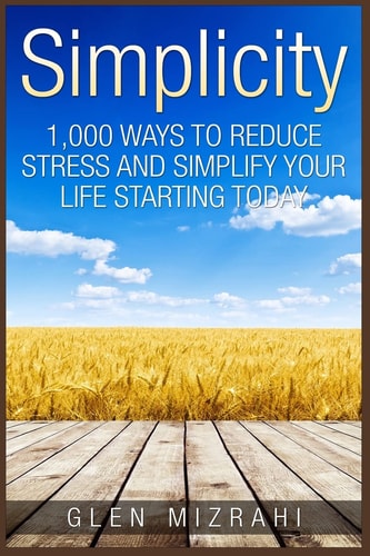 Simplicity 1,000 Ways To Reduce Stress and Simplify Your Life Starting Today