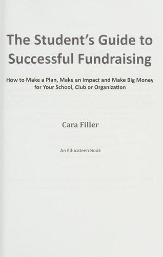The Student's Guide to Successful Fundraising How to Make a Plan, Make an Impact and Make BIG Money for Your School, Club Or Organization