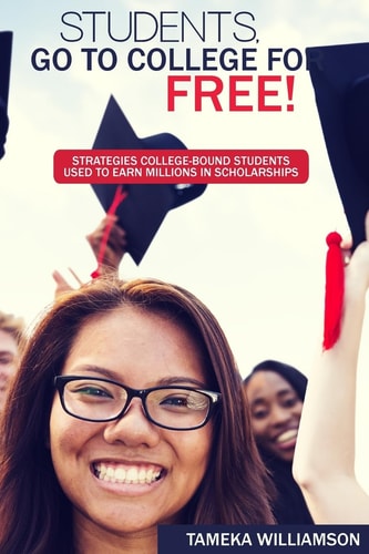Students, Go to College for FREE Strategies College-Bound Students Used to Earn Millions in Scholarships
