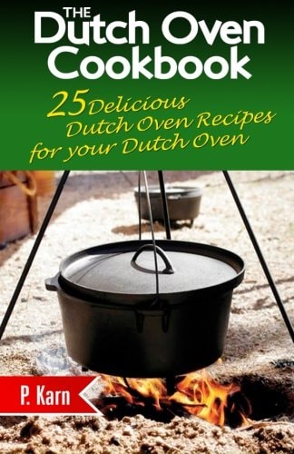 The Dutch Oven Cookbook 25 Delicious Dutch Oven Recipes for Your Dutch Oven