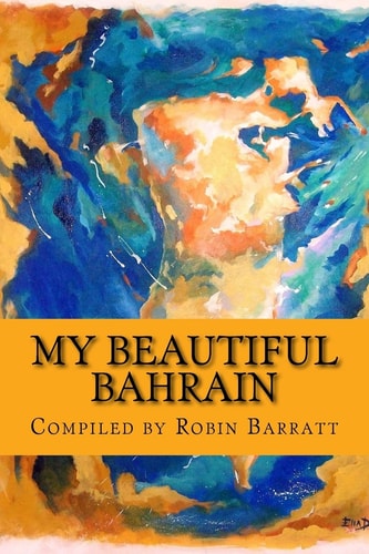 My Beautiful Bahrain A Collection of Short Stories and Poetry about Life and Living in the Kingdom of Bahrain