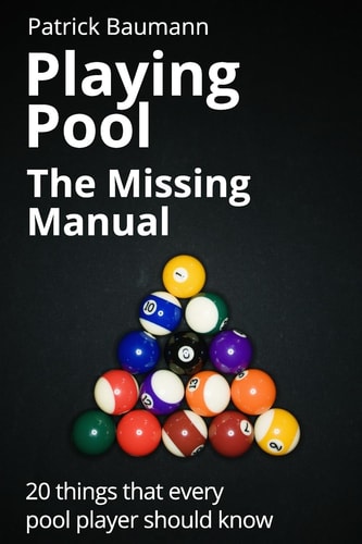 Playing Pool - The Missing Manual 20 Things that Every Pool Player Should Know