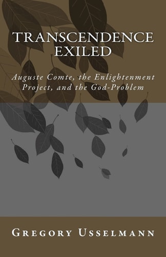 Transcendence Exiled Auguste Comte, the Enlightenment Project, and the God-Problem
