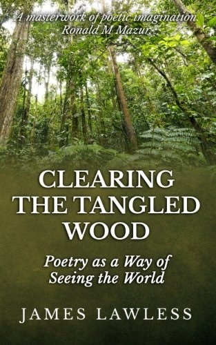 Clearing The Tangled Wood Poetry as a Way of Seeing the World