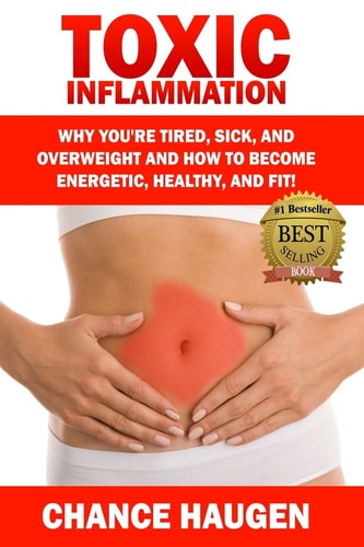 Toxic Inflammation Why You're Tired, Sick, and Overweight and How to Become Energetic, Healthy, and Fit!
