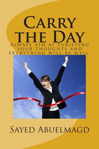 Carry the Day Always Aim at Purifying Your Thoughts and Everything Will Be Well