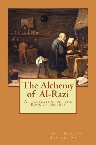 The Alchemy of Al-Razi A Translation of the "Book of Secrets"