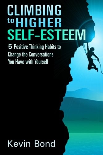 Climbing to Higher Self-Esteem EBook Applying Positive Thinking Habits to Change the Conversations You Have with Yourself