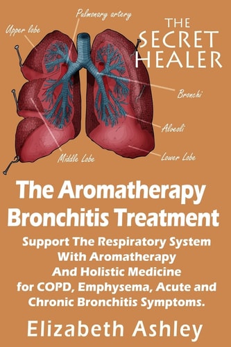 The Aromatherapy Bronchitis Treatment Support the Respiratory System with Essential Oils and Holistic Medicine for COPD, Emphysema, Acute and Chronic Bronchitis Symptoms