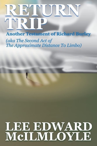 Return Trip (The Approximate Distance To Limbo, Act 2) Another Testament of Richard Burley