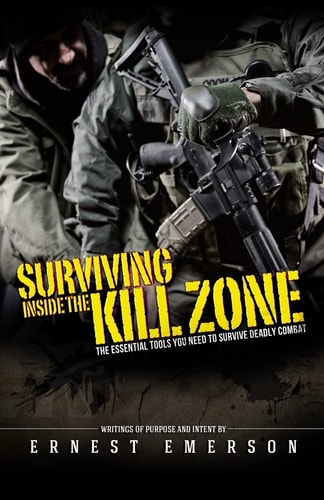 Surviving Inside the Kill Zone The Essential Tools You Need to Survive Deadly Combat