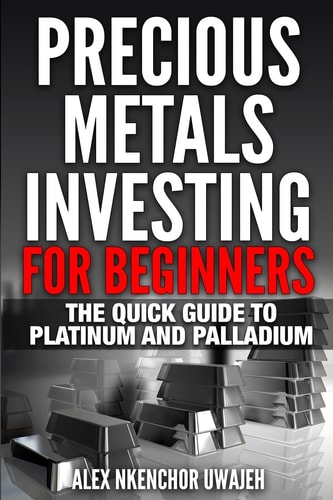 Precious Metals Investing For Beginners The Quick Guide to Platinum and Palladium