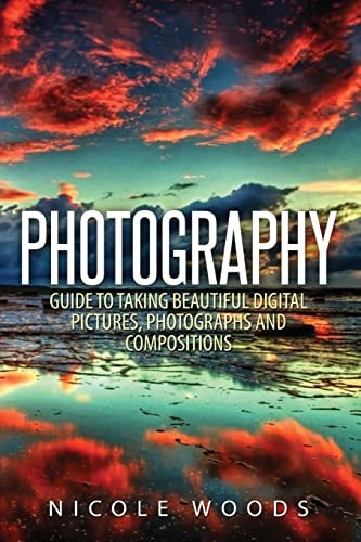 Photography Complete Guide to Taking Stunning, Beautiful Pictures