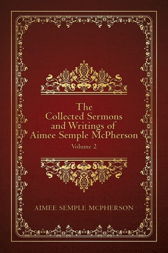 The Collected Sermons and Writings of Aimee Semple McPherson Volume 2