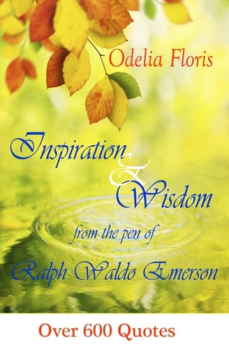 Inspiration and Wisdom from the Pen of Ralph Waldo Emerson Over 600 Quotes