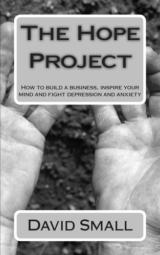 The Hope Project How to Build a Business, Inspire Your Mind and Fight Depression and Anxiety