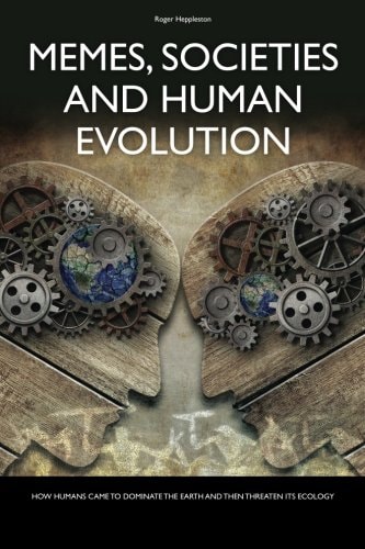 Memes, Societies and Human Evolution How Humans Came to Dominate the Planet and Then Threaten Its Ecology