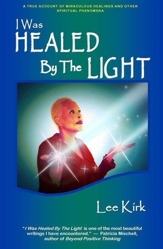 I Was Healed By The Light A True Account of Miraculous Healings and Other Spiritual Phenomena
