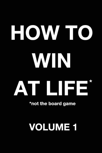 How to Win at Life* *not the Board Game