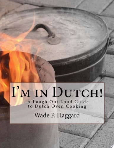 I'm in Dutch! A Laugh Out Loud Guide o Dutch Oven Cooking.