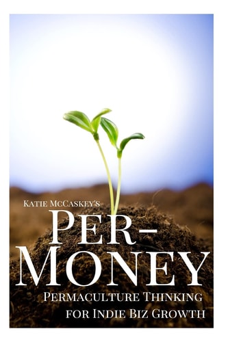 Per-Money Permaculture Thinking for Indie Biz Growth