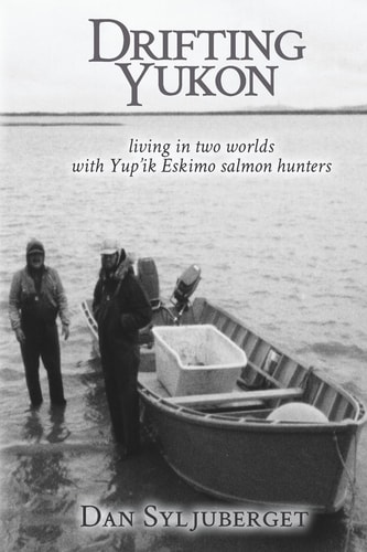 Drifting Yukon Living in Two Worlds with Yup'ik Eskimo Salmon Hunters