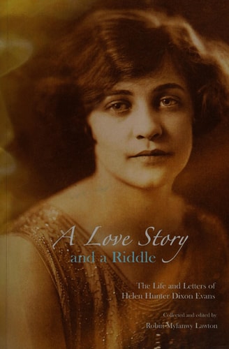 A Love Story and a Riddle The Life and Letters of Helen Hunter Dixon Evans