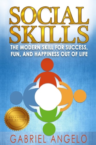 Social Skills The Modern Skill for Success, Fun, and Happiness Out of Life