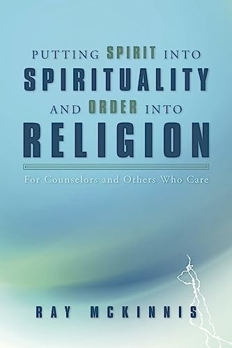 Putting Spirit Into Spirituality and Order Into Religion For Counselors and Others Who Care