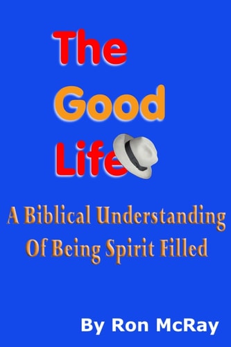 The Good Life A Biblical Understanding Of Being Spirit Filled