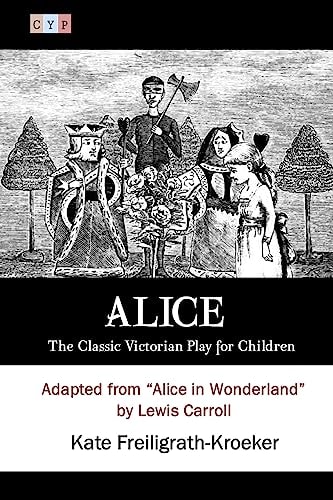 Alice The Classic Victorian Play for Children: Adapted from "Alice in Wonderland" by Lewis Carroll