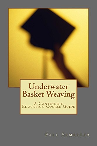 Underwater Basket Weaving A Continuing Education Course Catalog