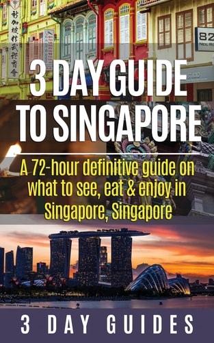 3 Day Guide to Singapore A 72-hour Definitive Guide on What to See, Eat and Enjoy in Singapore, Singapore