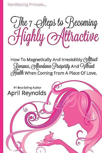Manifesting Princess - The 7 Steps to Becoming Highly Attractive How to Magnetically and Irresistibly Attract Romance, Abundance, Prosperity and Vibrant Health When Coming From a Place of Love
