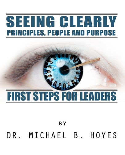 Seeing Clearly--Principles, People and Purpose First Steps for Leaders