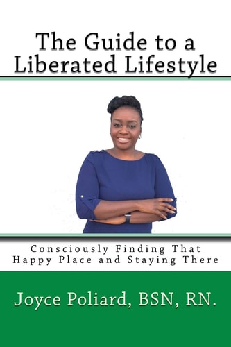 The Guide to a Liberated Lifestyle Consciously Finding That Happy Place and Staying There