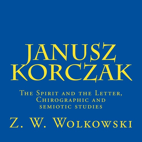 Janusz Korczak The Spirit and the Letter, Chirographic and Semiotic Studies