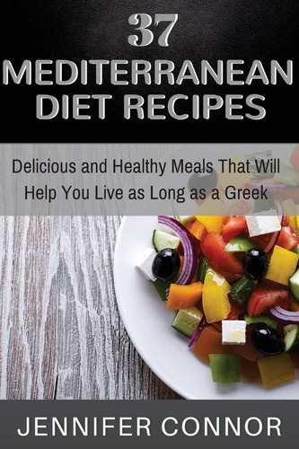 37 Mediterranean Diet Recipes Delicious and Healthy Meals That Will Help You Live As Long As a Greek