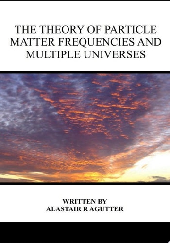 The Theory of Particle Matter Frequencies and Multiple Universes